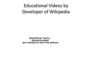 Educational Videos by Developer of Wikipedia 