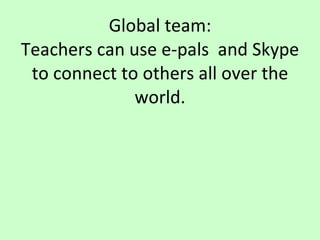 Global team: Teachers can use e-pals  and Skype to connect to others all over the world. 