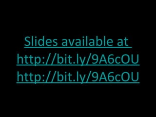 Slides available at  http://bit.ly/9A6cOU http://bit.ly/9A6cOU 
