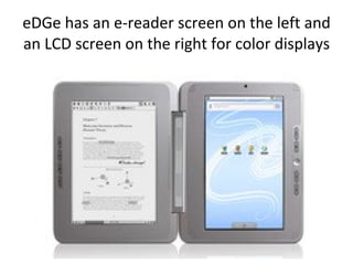 eDGe has an e-reader screen on the left and an LCD screen on the right for color displays 