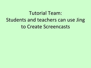 Tutorial Team: Students and teachers can use Jing to Create Screencasts 