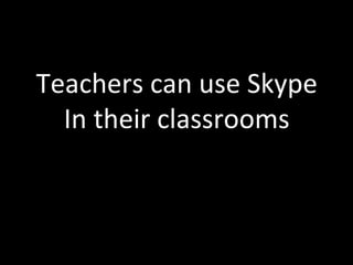 Teachers can use Skype In their classrooms 