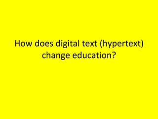 How does digital text (hypertext) change education? 