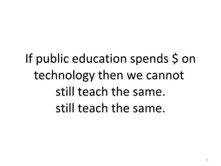 If public education spends $ on technology then we cannot  still teach the same. still teach the same. 