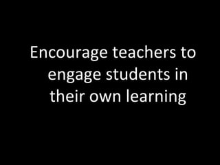 Encourage teachers to engage students in their own learning 