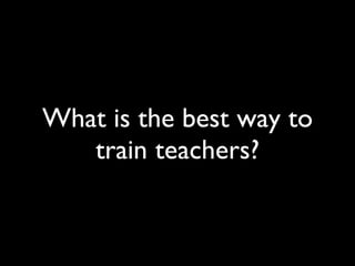 What is the best way to train teachers? 