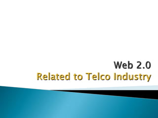 Web 2.0Related to Telco Industry ,[object Object]