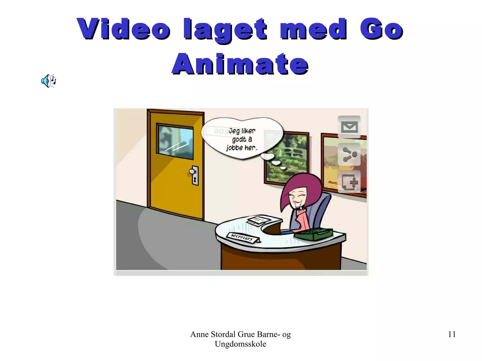 Video laget med Go Animate Anne Stordal Grue Barne- og Ungdomsskole 