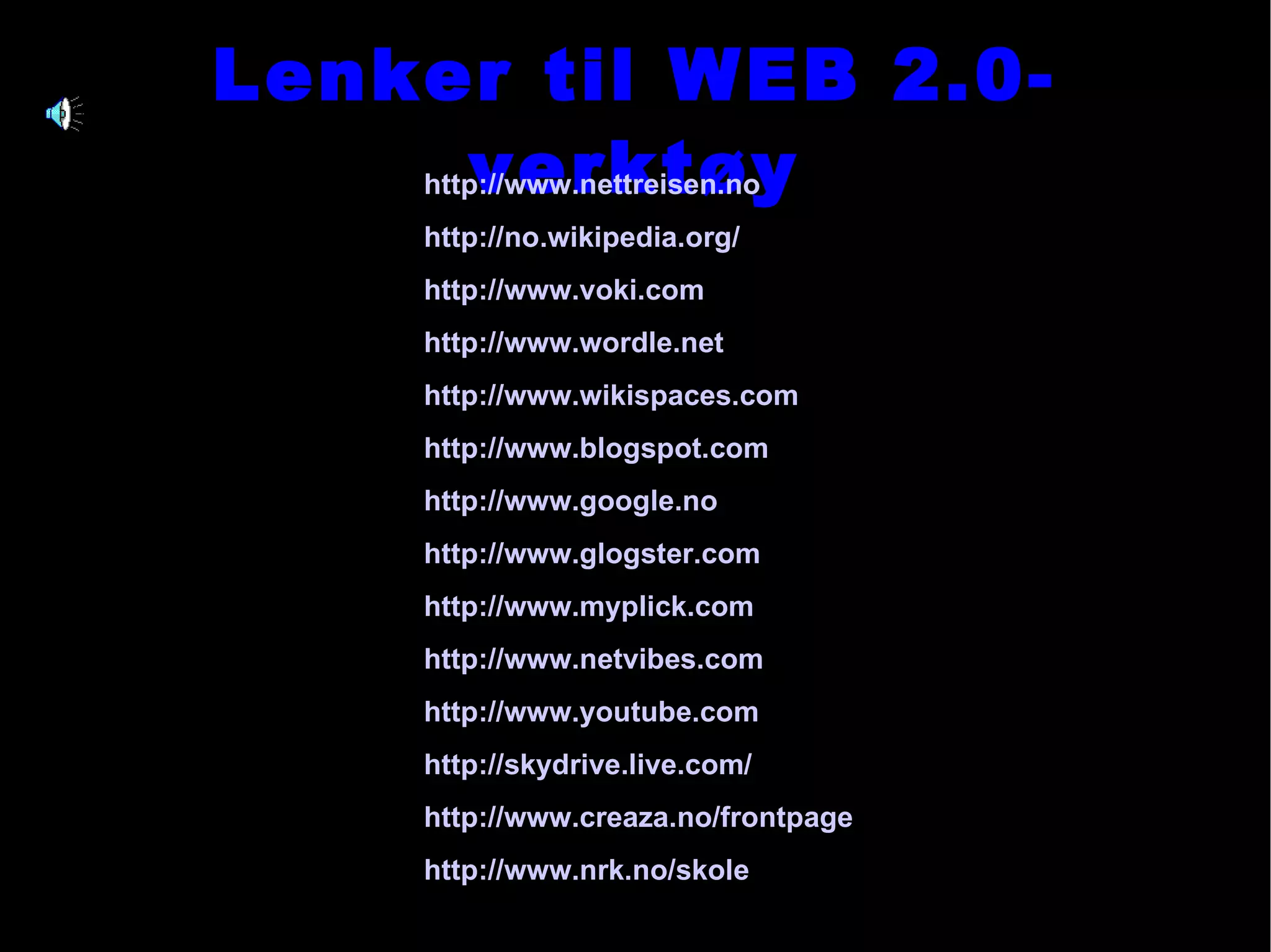 Lenker til WEB 2.0-verktøy http://www.nettreisen.no http:// no.wikipedia.org / http:// www.voki.com http:// www.wordle.net http:// www.wikispaces.com http:// www.blogspot.com http:// www.google.no http:// www.glogster.com http:// www.myplick.com http:// www.netvibes.com http:// www.youtube.com http:// skydrive.live.com / http://www.creaza.no/frontpage http:// www.nrk.no /skole Anne Stordal Grue Barne- og Ungdomsskole 