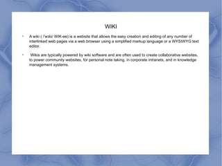 WIKI A wiki ( /ˈwɪki/ WIK-ee) is a website that allows the easy creation and editing of any number of interlinked web pages via a web browser using a simplified markup language or a WYSIWYG text editor. Wikis are typically powered by wiki software and are often used to create collaborative websites, to power community websites, for personal note taking, in corporate intranets, and in knowledge management systems. 