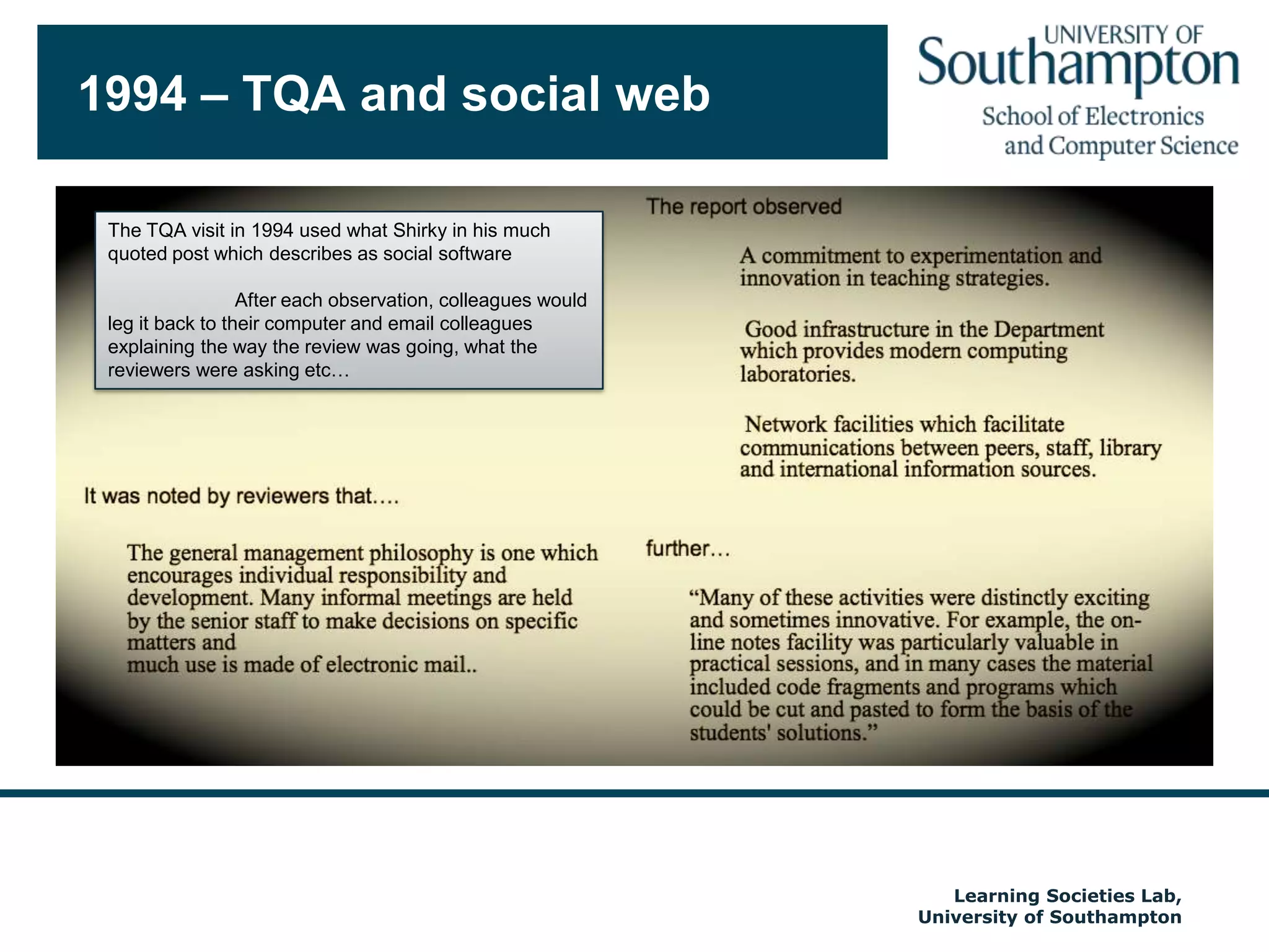 1994 – TQA and social webAutumn 2009The TQA visit in 1994 used what Shirky in his much quoted post which describes as social software	After each observation, colleagues would leg it back to their computer and email colleagues explaining the way the review was going, what the reviewers were asking etc…