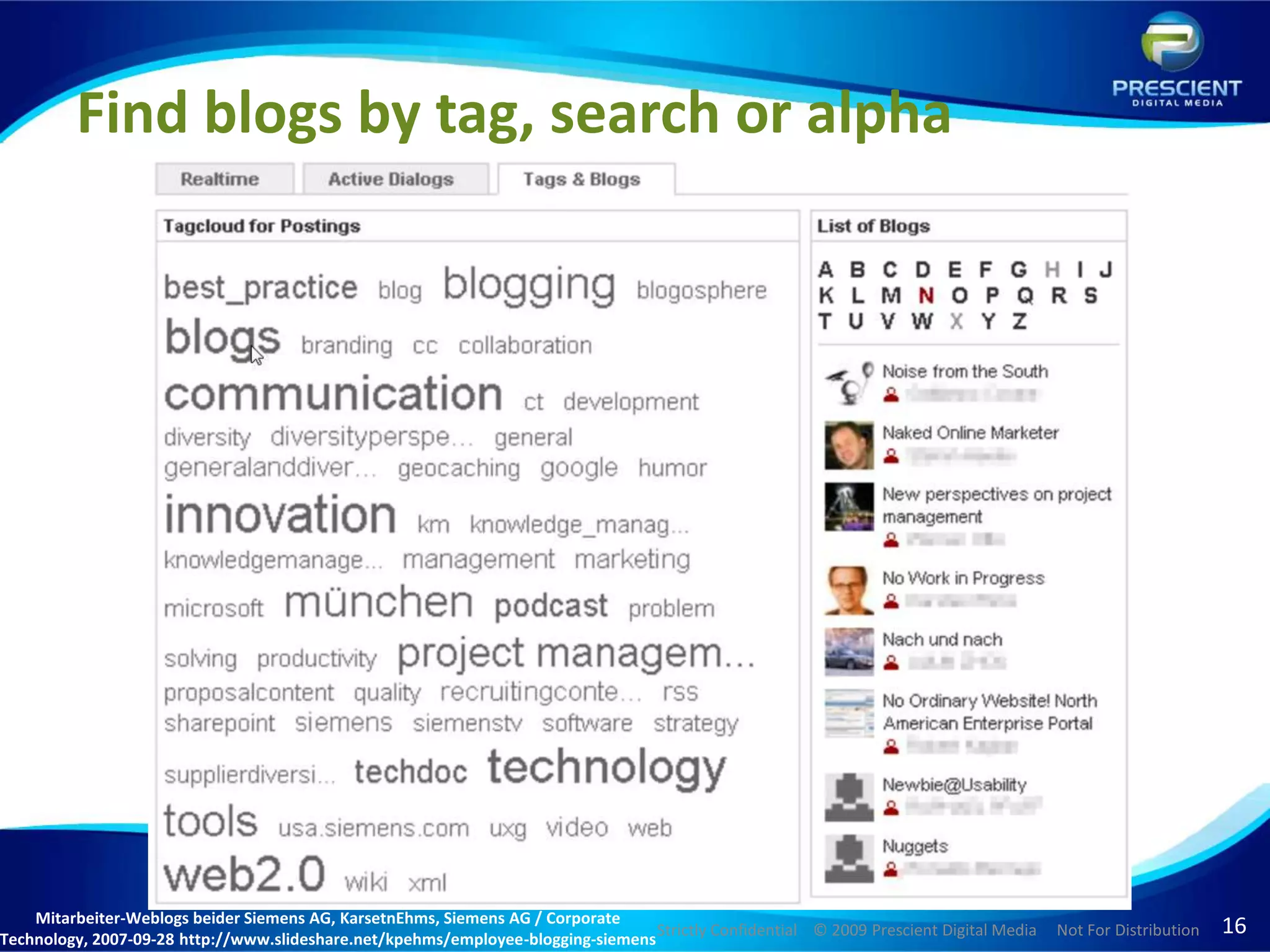 Find blogs by tag, search or alphaMitarbeiter-Weblogs beider Siemens AG, KarsetnEhms, Siemens AG / Corporate Technology, 2007-09-28 http://www.slideshare.net/kpehms/employee-blogging-siemens