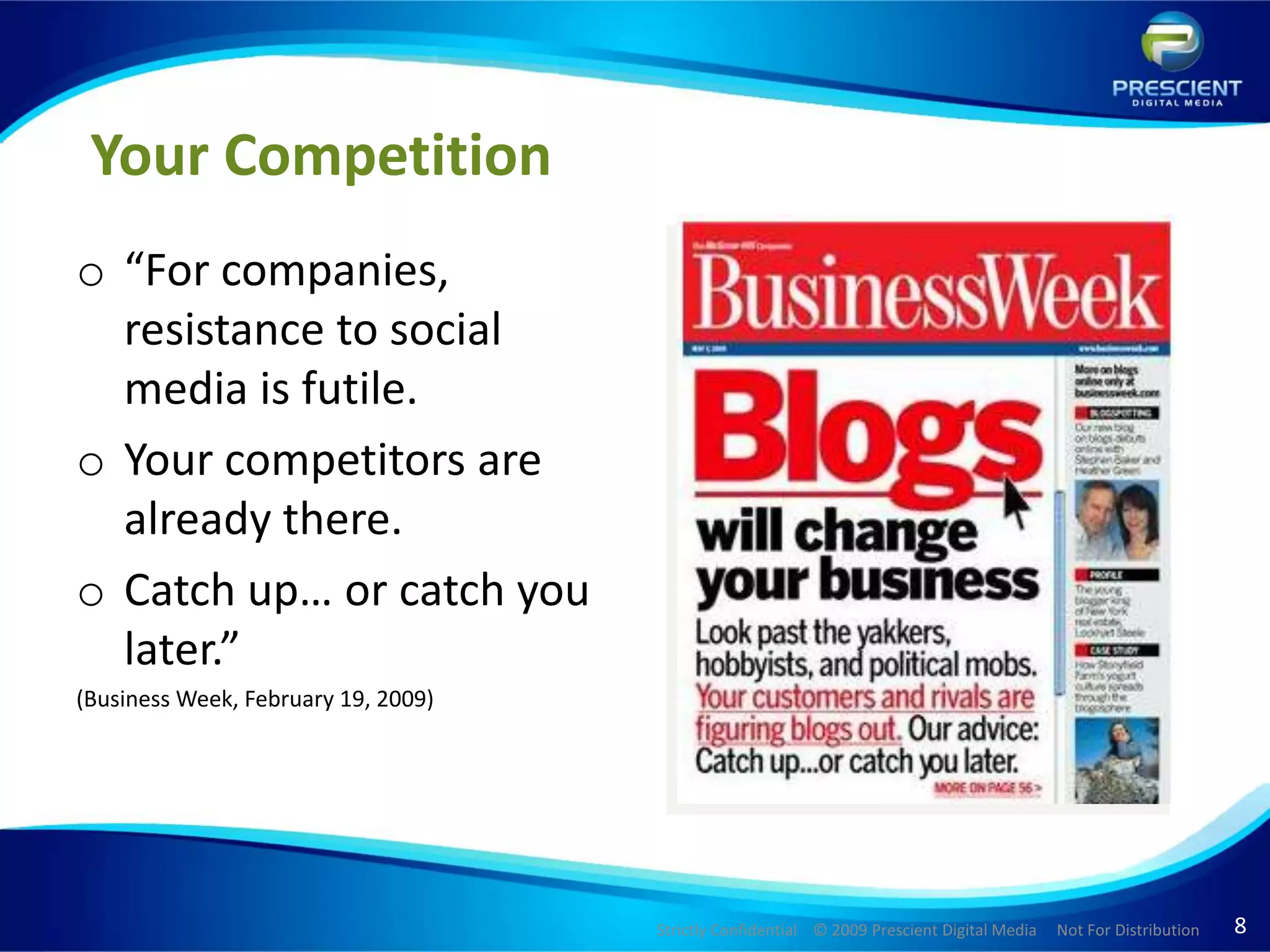 “For companies, resistance to social media is futile. Your competitors are already there.Catch up… or catch you later.” (Business Week, February 19, 2009) Your Competition