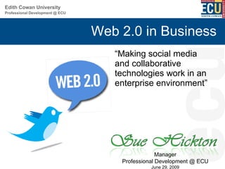 Web 2.0 in Business ,[object Object],Manager Professional Development @ ECU June 29, 2009 