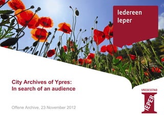 City Archives of Ypres:
In search of an audience


Offene Archive, 23 November 2012
 