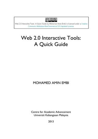 Web 2.0 Interactive Tools:
A Quick Guide
MOHAMED AMIN EMBI
Centre for Academic Advancement
Universiti Kebangsaan Malaysia
2013
 
