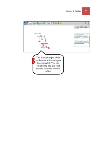 Chapter 3: Twiddla 33
This is an example of the
mathematical formula you
have inserted. You can
collaborate and ask your
student to do the solution
online.
 