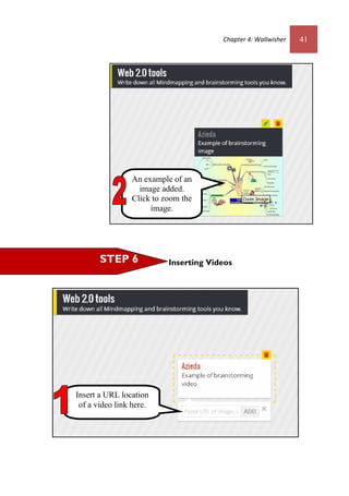 Chapter 4: Wallwisher 41
Inserting Videos
An example of an
image added.
Click to zoom the
image.
Insert a URL location
of a video link here.
STEP 6
 