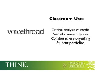 Classroom Use: Critical analysis of media Verbal communication Collaborative storytelling Student portfolios 