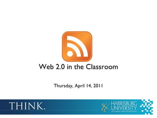 Web 2.0 in the Classroom Thursday, April 14, 2011 