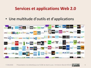 Services et applications Web 2.0 Une multitude d’outils et d’applications 11/05/2009 Présentation à la bibliothèque de l'UGB de Saint-Louis - © Antonin Benoît DIOUF 