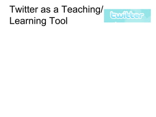 Twitter as a Teaching/ Learning Tool 