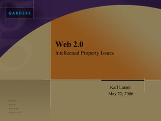 Web 2.0
Intellectual Property Issues




                         Karl Larson
                         May 22, 2006
 