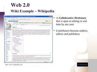 Web 2.0
       Wiki Example – Wikipedia
                              • A Collaborative Dictionary
                                that is open to editing in real
                                time by any user

                              • Contributors become authors,
                                editors and publishers




http://www.wikipedia.com
 