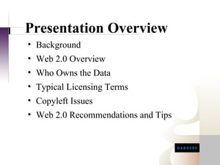 Presentation Overview
• Background
• Web 2.0 Overview
• Who Owns the Data
• Typical Licensing Terms
• Copyleft Issues
• Web 2.0 Recommendations and Tips
 