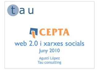 web 2.0 i xarxes socials
        Juny 2010
        Agustí López
       Tau consulting
 