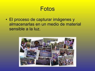 Fotos El proceso de capturar imágenes y almacenarlas en un medio de material sensible a la luz. 