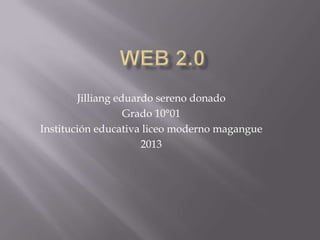 Jilliang eduardo sereno donado
                   Grado 10°01
Institución educativa liceo moderno magangue
                      2013
 