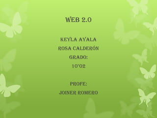 Web 2.0

Keyla Ayala
Rosa calderón
   Grado:
    10°02


   Profe:
Joiner romero
 