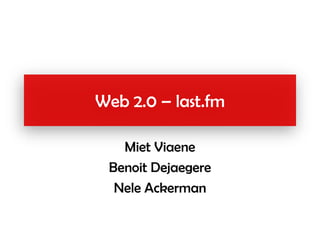 last.fm




Web 2.0 – last.fm

   Miet Viaene
 Benoit Dejaegere
  Nele Ackerman
 