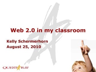 Web 2.0 in my classroom Kelly Schermerhorn August 25, 2010 