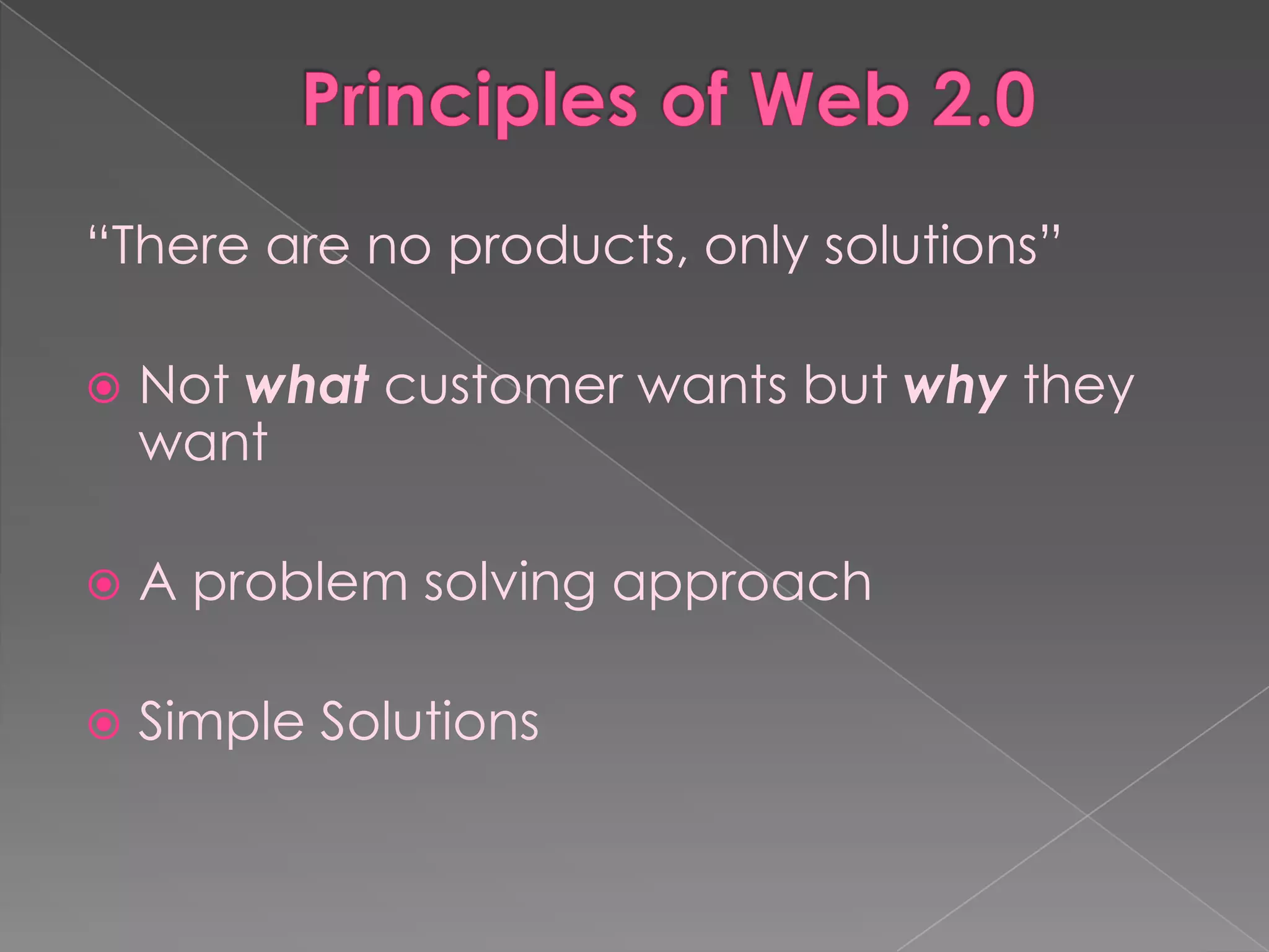 “There are no products, only solutions”

   Not what customer wants but why they
    want

   A problem solving approach

   Simple Solutions
 