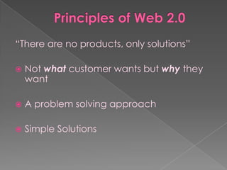 “There are no products, only solutions”

   Not what customer wants but why they
    want

   A problem solving approach

   Simple Solutions
 