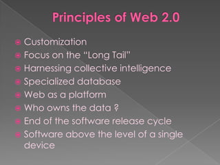 Customization
 Focus on the “Long Tail”
 Harnessing collective intelligence
 Specialized database
 Web as a platform
 Who owns the data ?
 End of the software release cycle
 Software above the level of a single
  device
 