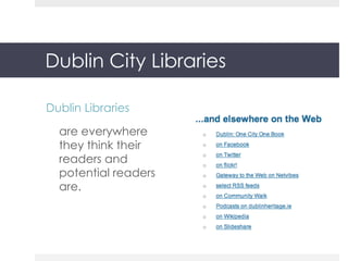 Dublin City Libraries Dublin Libraries   are everywhere they think their readers and potential readers are. 