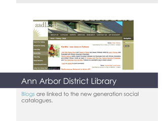 Ann Arbor District Library Blogs  are linked to the new generation social catalogues. 