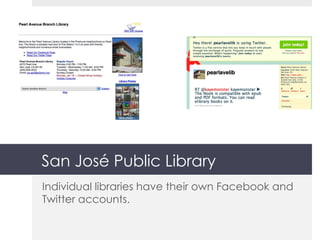 San José Public Library Individual libraries have their own Facebook and Twitter accounts. 