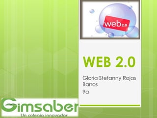 WEB 2.0
Gloria Stefanny Rojas
Barros
9a
 