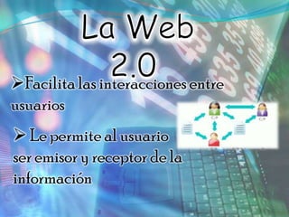 Facilita las interacciones entre
usuarios
 Le permite al usuario
ser emisor y receptor de la
información
 