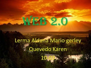 Lerma Aldana Mario gerley
     Quevedo Karen
         10-03
 
