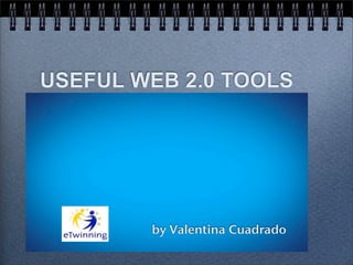 USEFUL WEB 2.0 TOOLS




        by Valentina Cuadrado
 