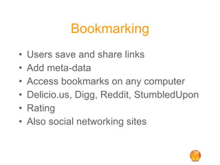 Bookmarking Users save and share links Add meta-data Access bookmarks on any computer Delicio.us, Digg, Reddit, StumbledUpon Rating Also social networking sites 