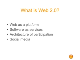 What is Web 2.0? Web as a platform Software as services Architecture of participation Social media 