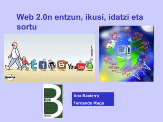Web 2.0n entzun, ikusi, idatzi eta sortu Ana Basterra Fernando Muga 