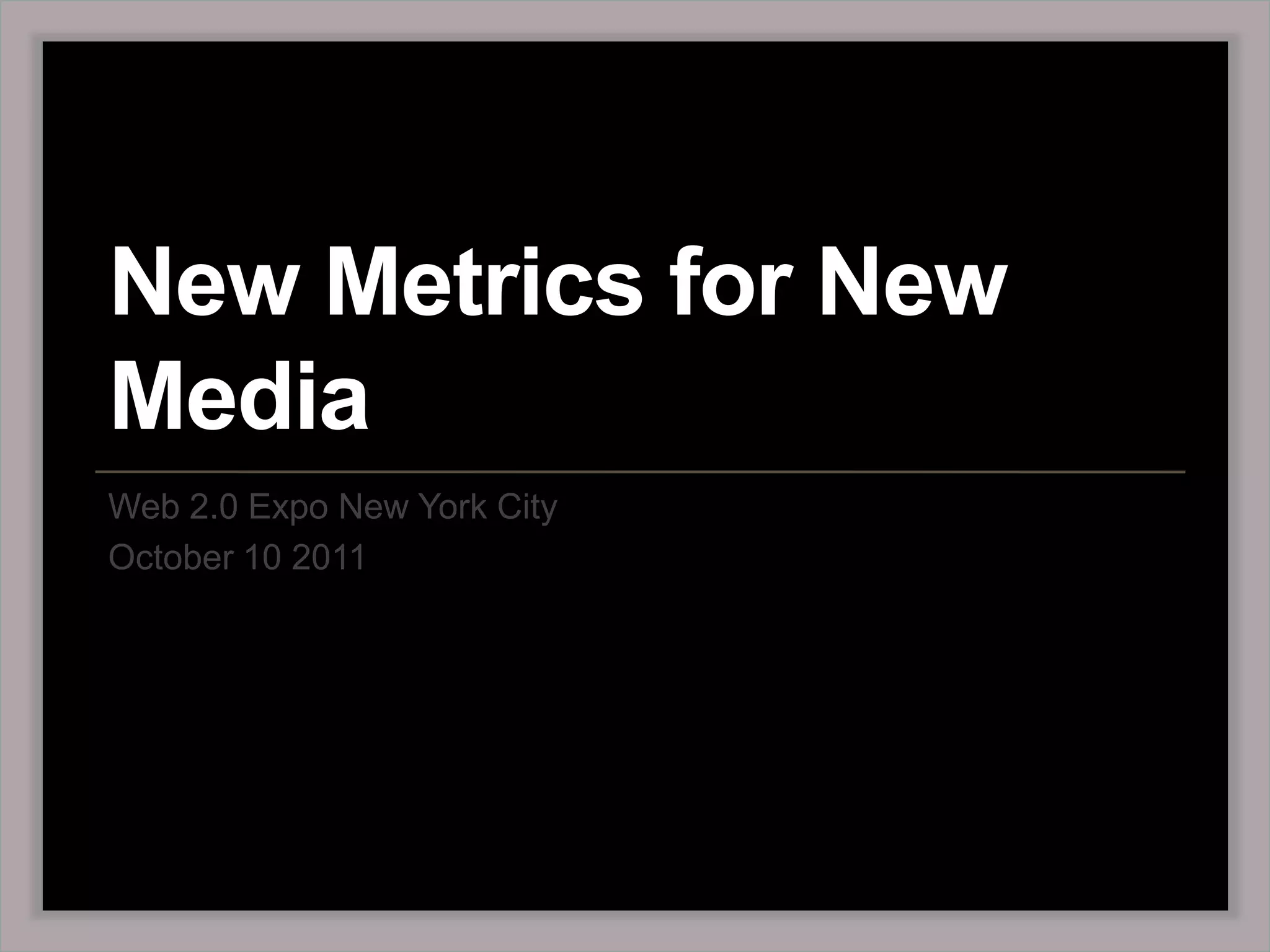 New Metrics for New Media Web 2.0 Expo New York CityOctober 10 2011