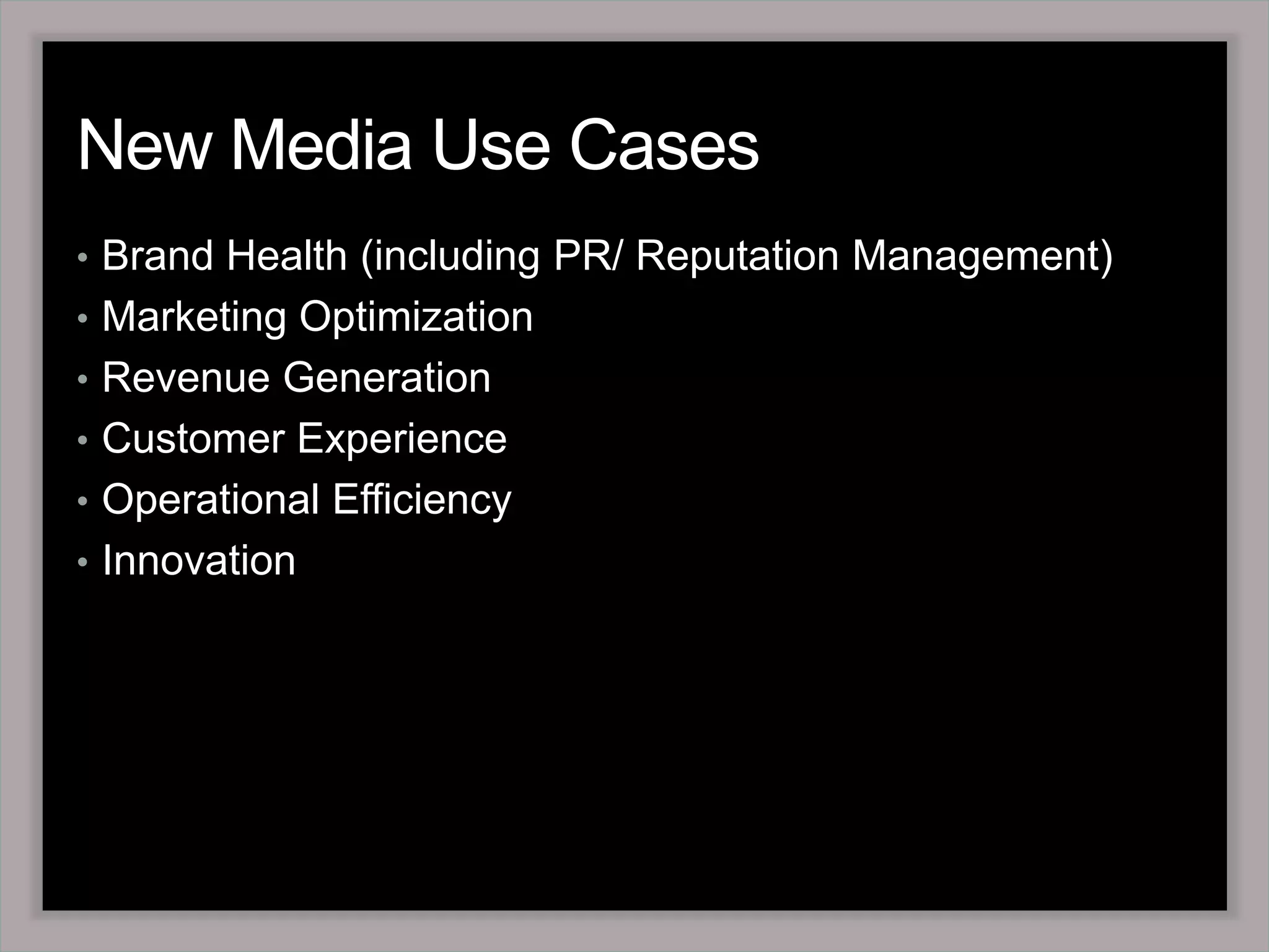 New Media Use Cases Brand Health (including PR/ Reputation Management) Marketing OptimizationRevenue GenerationCustomer Experience Operational Efficiency  Innovation